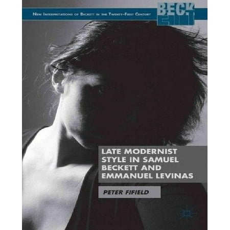 Late Modernist Style in Samuel Beckett and Emmanuel Levinas: A Philosophy of Failure
