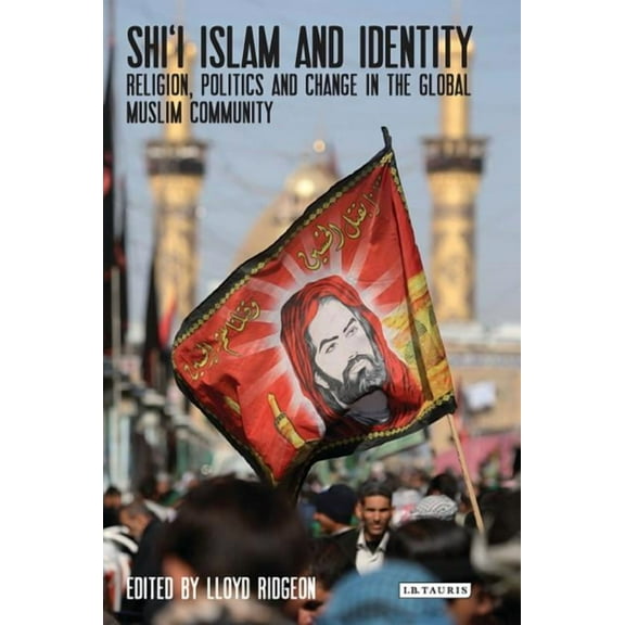 Library of Modern Religion Shi'i Islam and Identity: Religion, Politics and Change in the Global Muslim Community, Book 25, (Hardcover)