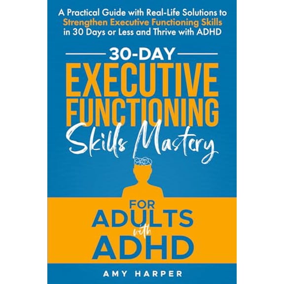Pre-Owned 30-Day Executive Functioning Skills Mastery for Adults with ADHD: A Practical Guide with Real-Life Solutions to Strengthen Executive Functioning ... ... (Paperback) 1963174046 9781963174045