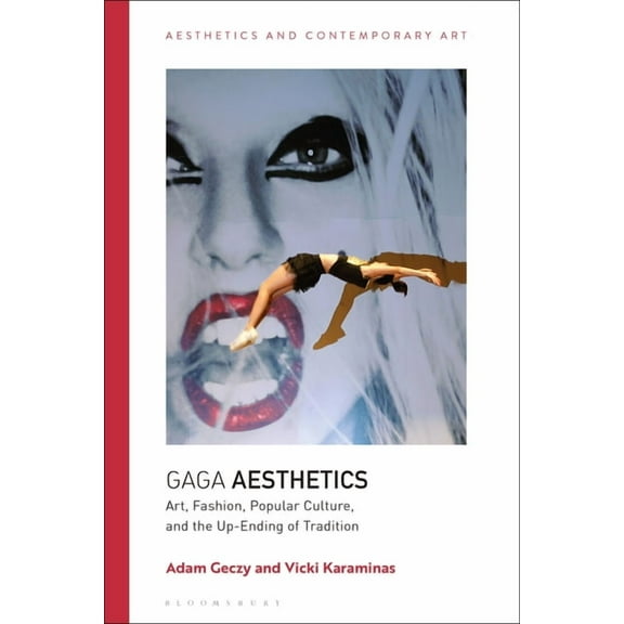 Aesthetics and Contemporary Art Gaga Aesthetics: Art, Fashion, Popular Culture, and the Up-Ending of Tradition, (Hardcover)