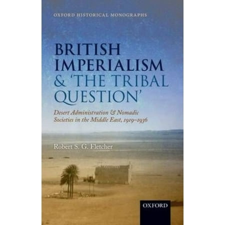 British Imperialism and 'The Tribal Question': Desert Administration and Nomadic Societies in the Middle East, 1919-1936