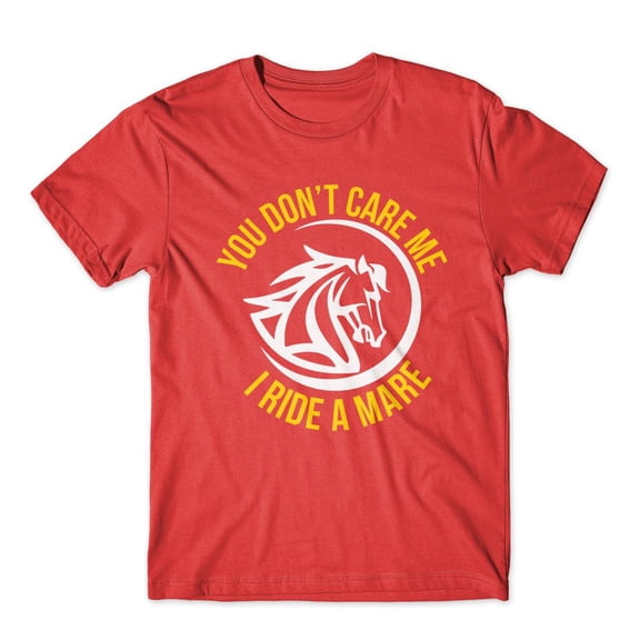 Mighty Circus You Don't Care Me I Ride A Mare T-Shirt 100% Cotton Premium Tee - Red, Extra Large