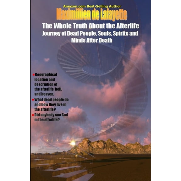 The Whole Truth About the Afterlife: Journey of Dead People, Souls, Spirits and Minds After Death, (Paperback)