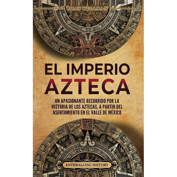 El Imperio azteca: Un apasionante recorrido por la historia de los aztecas, a partir del asentamiento en el valle de MÃ©x, (Hardcover)