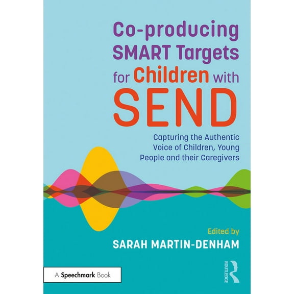 Co-Producing Smart Targets for Children with Send: Capturing the Authentic Voice of Children, Young People and Their Car, (Paperback)