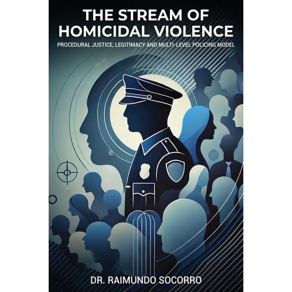 The Stream of Homicidal Violence: Procedural Justice, Legitimacy and Multi-Level Policing Model, (Paperback)