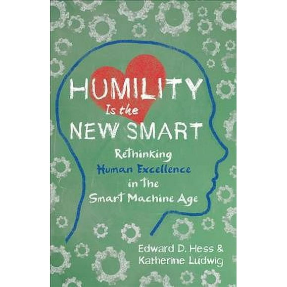 Pre-owned Humility Is the New Smart : Rethinking Human Excellence In the Smart Machine Age, Hardcover by Hess, Edward D.; Ludwig, Katherine, ISBN 1626568758, ISBN-13 9781626568754