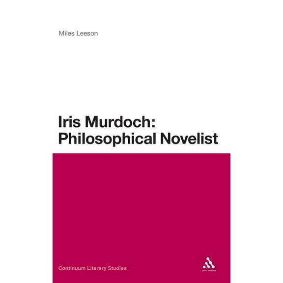 Continuum Literary Studies Iris Murdoch: Philosophical Novelist, (Hardcover)