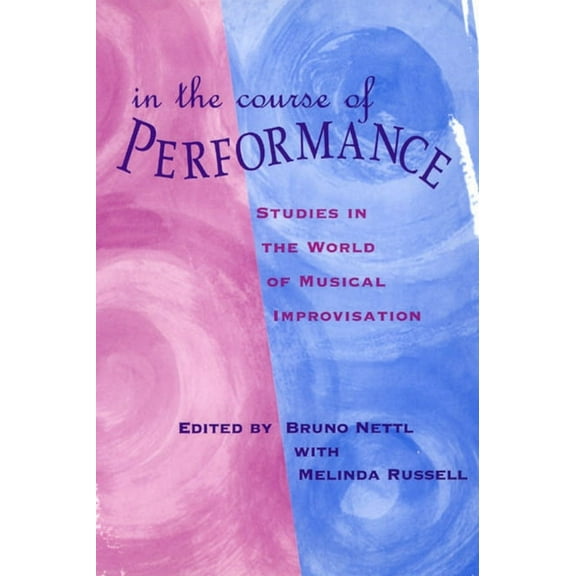 Chicago Studies in Ethnomusicology: In the Course of Performance : Studies in the World of Musical Improvisation (Paperback)