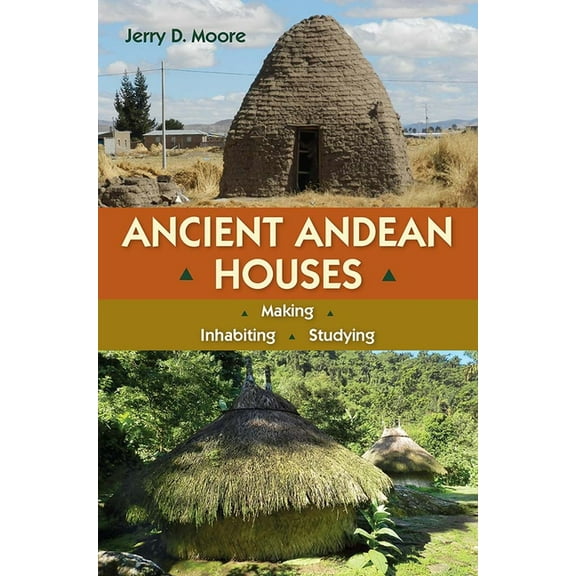 Ancient Andean Houses: Making, Inhabiting, Studying, (Hardcover)