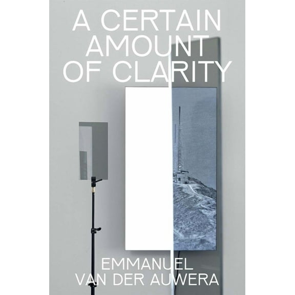 Emmanuel Van Der Auwera: A Certain Amount of Clarity, (Hardcover)