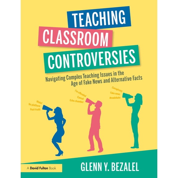 Teaching Classroom Controversies: Navigating Complex Teaching Issues in the Age of Fake News and Alternative Facts, (Paperback)