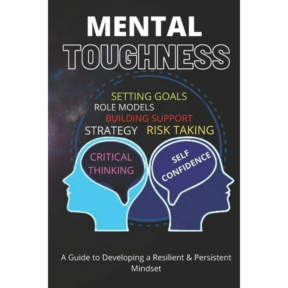 Mental Toughness Book: Mental Toughness Training for Life: A Guide to Developing a Resilient and Persistent Mindset (Paperback)