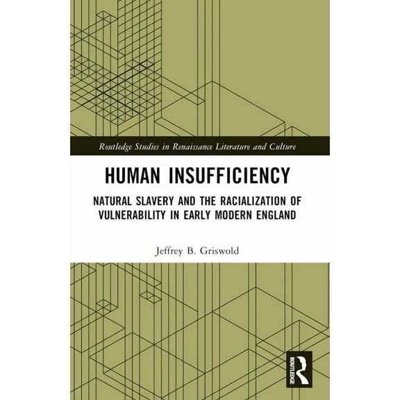 Routledge Studies in Renaissance Literat Human Insufficiency: Natural Slavery and the Racialization of Vulnerability in Early Modern England, (Paperback)