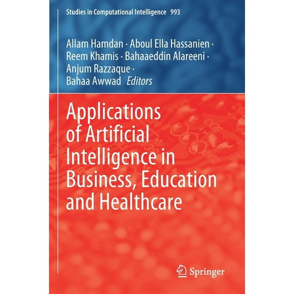 Studies in Computational Intelligence Applications of Artificial Intelligence in Business, Education and Healthcare, Book 993, (Paperback)