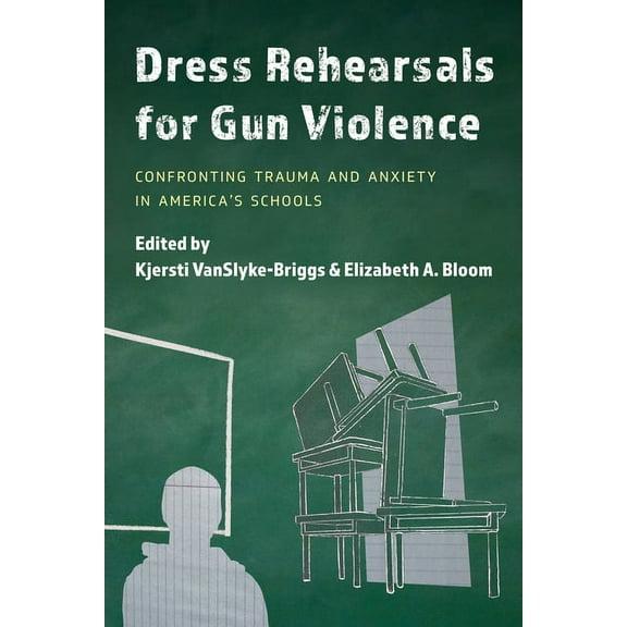 Dress Rehearsals for Gun Violence: Confronting Trauma and Anxiety in America's Schools, (Paperback)