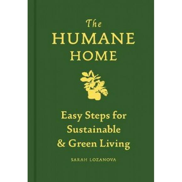 The Humane Home: Easy Steps for Sustainable & Green Living