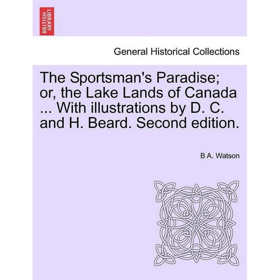 The Sportsman's Paradise; Or, the Lake Lands of Canada ... with Illustrations by D. C. and H. Beard. Second Edition. (Paperback)
