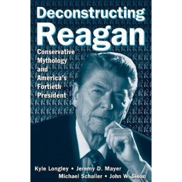 Deconstructing Reagan: Mythologie Conservatrice et Quarantième Président d'Amérique