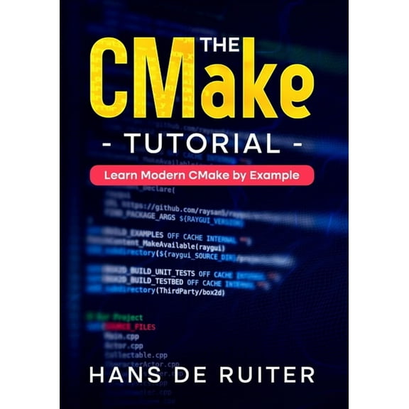 The CMake Tutorial: Learn Modern CMake by Example, (Paperback)