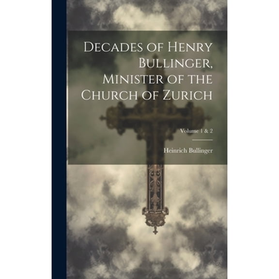 Decades of Henry Bullinger, Minister of the Church of Zurich; Volume 1 & 2 (Hardcover)