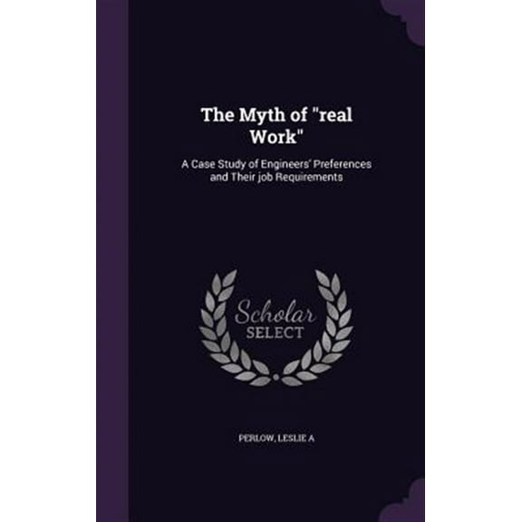 Pre-Owned The Myth of "real Work" : A Case Study of Engineers' Preferences and Their job Requirements (Hardcover)