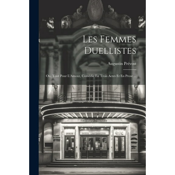 Les Femmes Duellistes: Ou, Tout Pour L'Amour, Comédie En Trois Actes Et En Prose ... (Paperback)