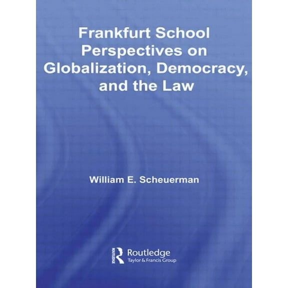Routledge Studies in Social and Politica Frankfurt School Perspectives on Globalization, Democracy, and the Law, (Paperback)