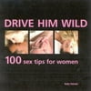 Drive Him Wild: 100 Sex Tips for Women [Hardcover - Used]