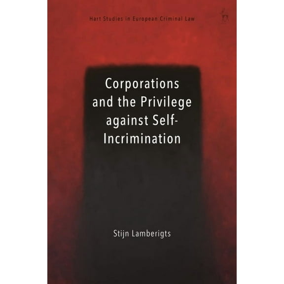 Hart Studies in European Criminal Law Corporations and the Privilege Against Self-Incrimination, (Paperback)