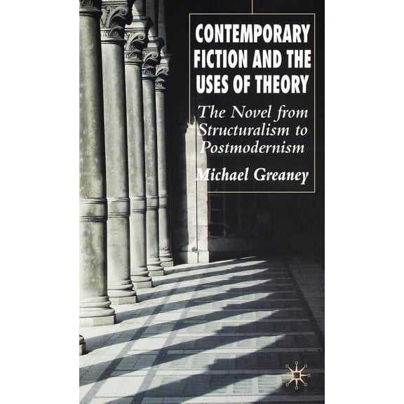 Contemporary Fiction and the Uses of Theory: The Novel from Structuralism to Postmodernism, (Hardcover)