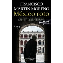 México Roto / Broken Mexico -- Francisco Martin Moreno