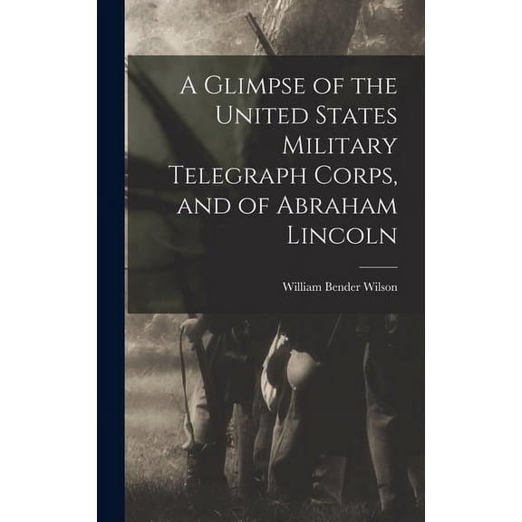 A Glimpse of the United States Military Telegraph Corps, and of Abraham Lincoln (Hardcover)