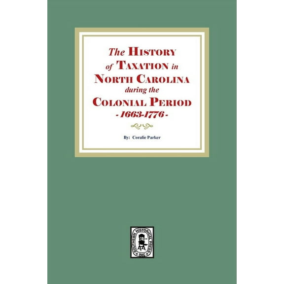 The History of Taxation in North Carolina during the Colonial Period, 1663-1776 (Paperback)