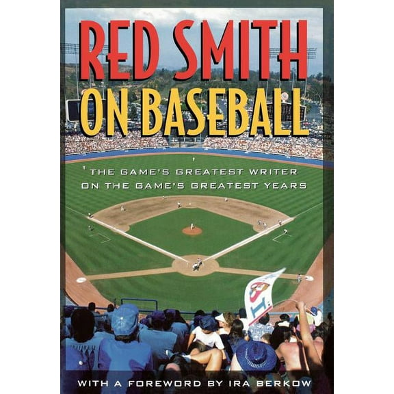 Red Smith on Baseball: The Game's Greatest Writer on the Game's Greatest Years, (Hardcover)