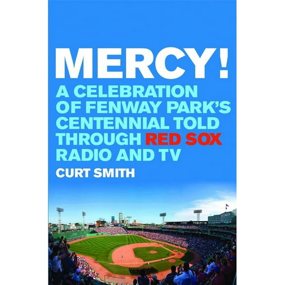Mercy!: A Celebration of Fenway Park's Centennial Told Through Red Sox Radio and TV, (Hardcover)