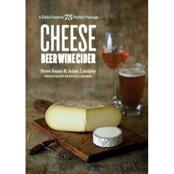 Pre-Owned Cheese Beer Wine Cider: A Field Guide to 75 Perfect Pairings (Paperback) 1682682439 9781682682432