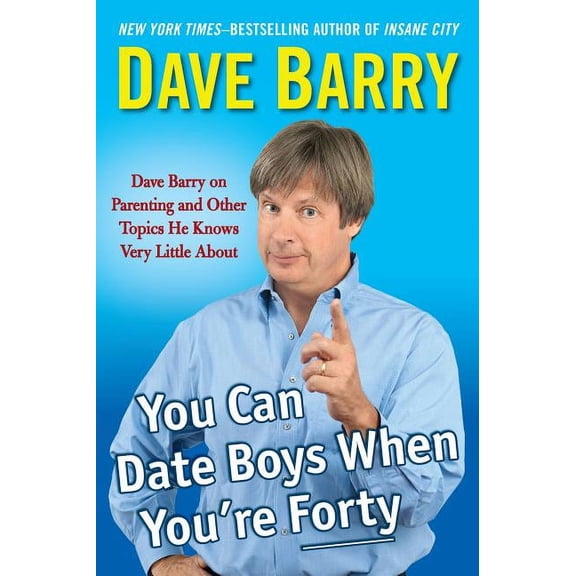 You Can Date Boys When You're Forty: Dave Barry on Parenting and Other Topics He Knows Very Little about (Hardcover)