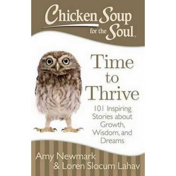 Chicken Soup for the Soul: Time to Thrive: 101 Inspiring Stories about Growth, Wisdom, and Dreams