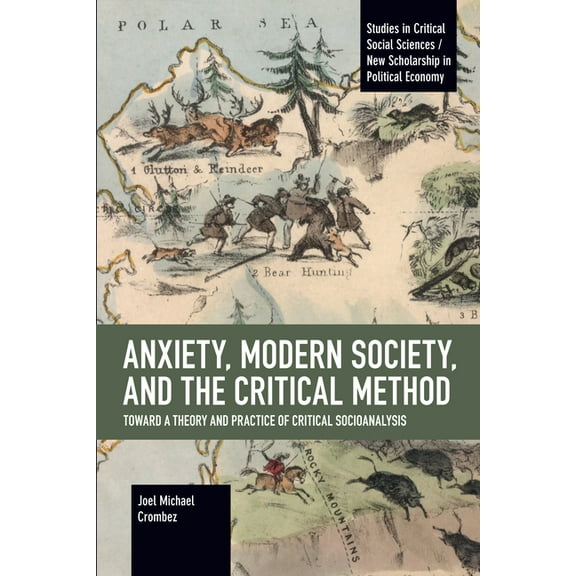 Studies in Critical Social Sciences Anxiety, Modern Society, and the Critical Method: Toward a Theory and Practice of Critical Socioanalysis, (Paperback)