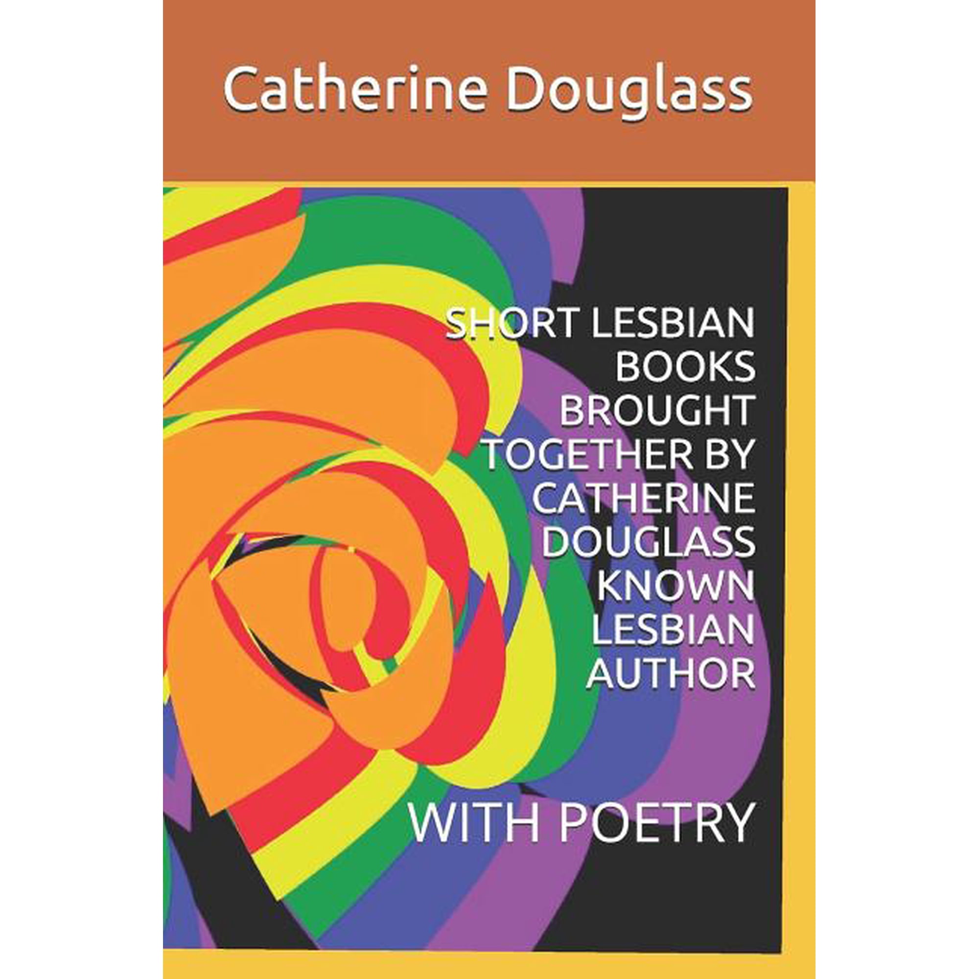 SHORT LESBIAN BOOKS BROUGHT TOGETHER BY CATHERINE DOUGLASS KNOWN LESBIAN AUTHOR: WITH POETRY Paperback 1718136552 9781718136557 Ms. Catherine Douglass