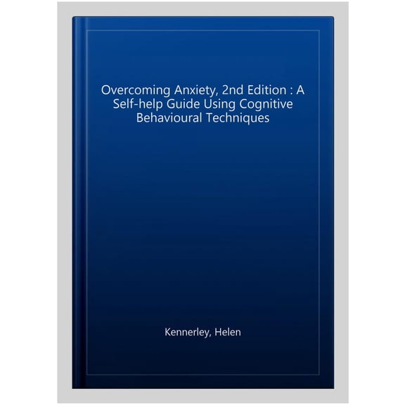 Pre-Owned Overcoming Anxiety, 2nd Edition: A Self-Help Guide Using Cognitive Behavioural Techniques (Paperback) 1849018782 9781849018784