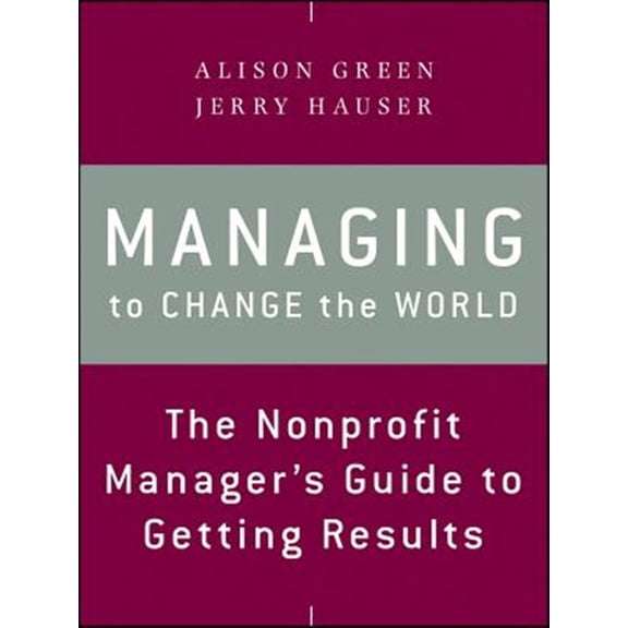 Pre-Owned Managing to Change the World: The Nonprofit Manager's Guide to Getting Results (Paperback) 1118137612 9781118137611