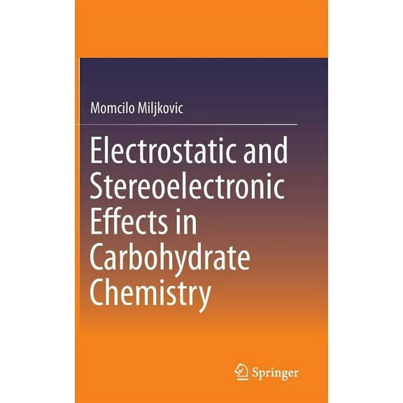 Electrostatic and Stereoelectronic Effects in Carbohydrate Chemistry, (Hardcover)