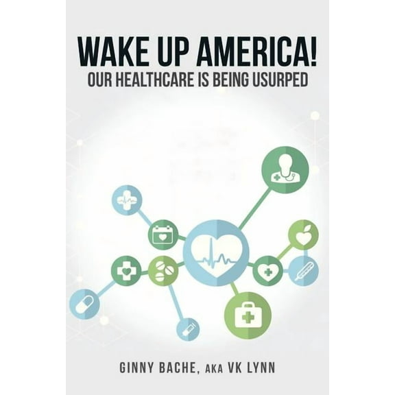 Wake Up America! : Our Healthcare Is Being Usurped