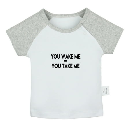 

You Wake Me = You Take Me Funny T shirt For Baby Newborn Babies T-shirts Infant Tops 0-24M Kids Graphic Tees Clothing (Short Gray Raglan T-shirt 0-6 Months)