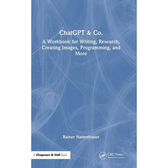 ChatGPT & Co.: A Workbook for Writing, Research, Creating Images, Programming, and More, (Hardcover)