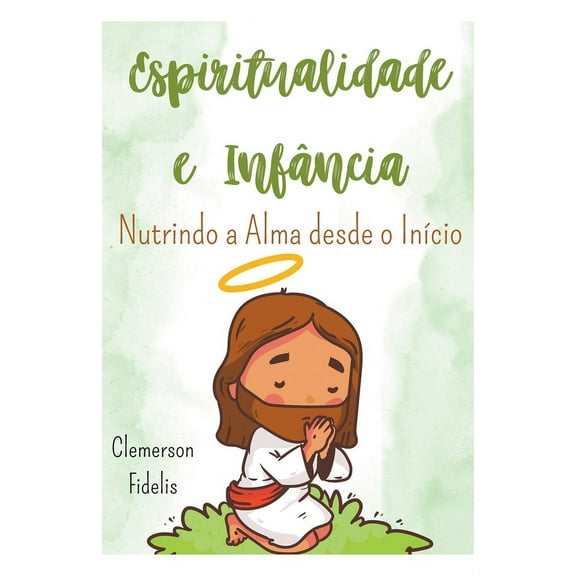 Espiritualidade e InfÃ¢ncia, Nutrindo a Alma Desde o InÃ­cio, (Paperback)