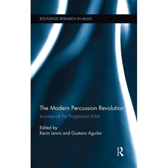 Routledge Research in Music The Modern Percussion Revolution: Journeys of the Progressive Artist, (Paperback)