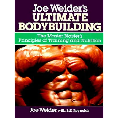 Joe Weider's Ultimate Bodybuilding : The Master Blaster's Principles of Training and (Best Sources Of Carbs For Bodybuilding)